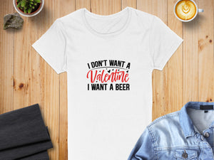 Funny Beer Lover Quote I Don't Want A Valentine T-Shirts